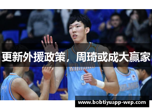 更新外援政策，周琦或成大赢家