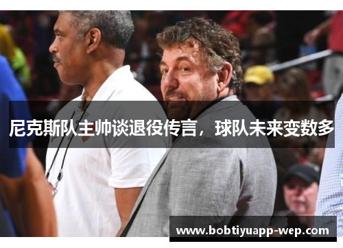 尼克斯队主帅谈退役传言，球队未来变数多