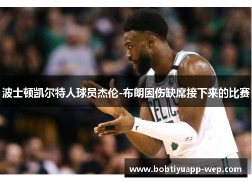 波士顿凯尔特人球员杰伦-布朗因伤缺席接下来的比赛