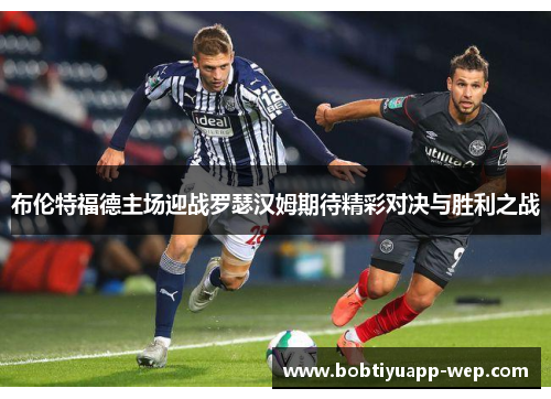 布伦特福德主场迎战罗瑟汉姆期待精彩对决与胜利之战