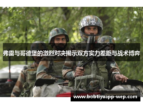 弗雷与哥德堡的激烈对决揭示双方实力差距与战术博弈