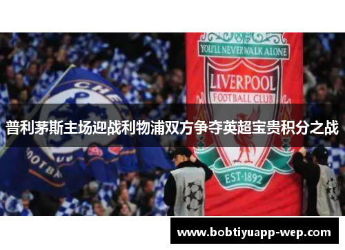 普利茅斯主场迎战利物浦双方争夺英超宝贵积分之战
