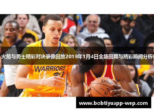 火箭与勇士精彩对决录像回放2019年1月4日全场回顾与精彩瞬间分析