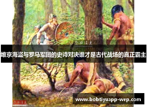 维京海盗与罗马军团的史诗对决谁才是古代战场的真正霸主