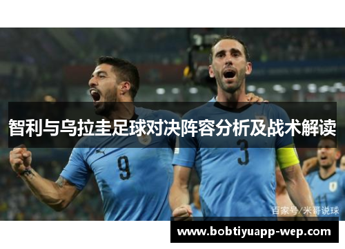 智利与乌拉圭足球对决阵容分析及战术解读
